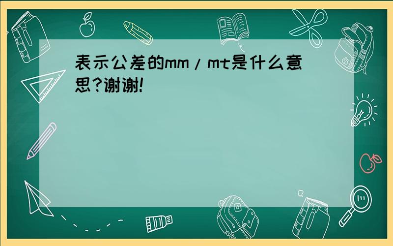 表示公差的mm/mt是什么意思?谢谢!