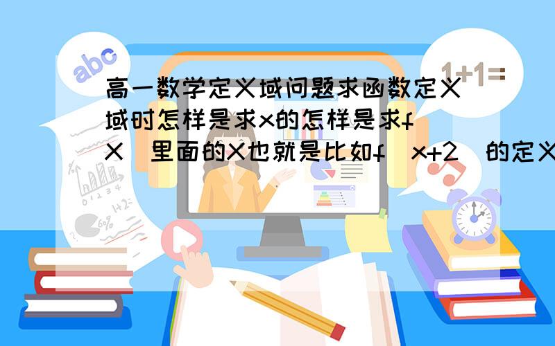 高一数学定义域问题求函数定义域时怎样是求x的怎样是求f(X)里面的X也就是比如f(x+2)的定义域和y=f（x+2）定义