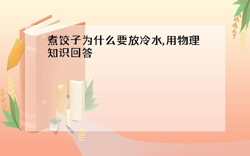 煮饺子为什么要放冷水,用物理知识回答