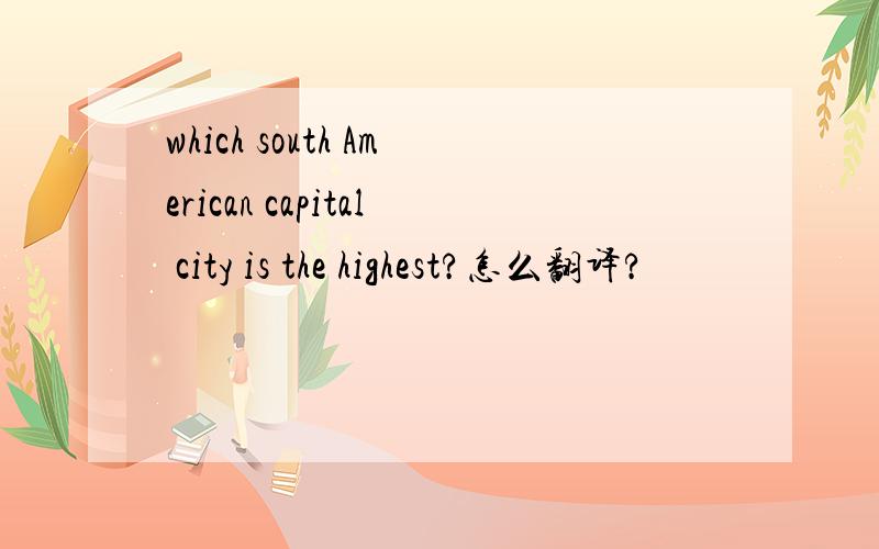 which south American capital city is the highest?怎么翻译?