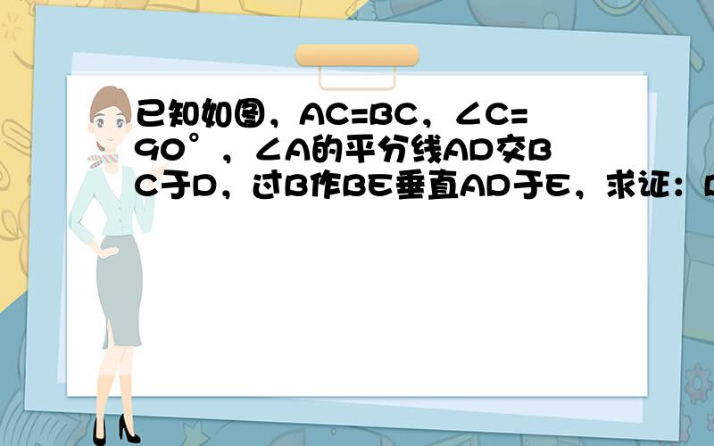 已知如图，AC=BC，∠C=90°，∠A的平分线AD交BC于D，过B作BE垂直AD于E，求证：BE=12