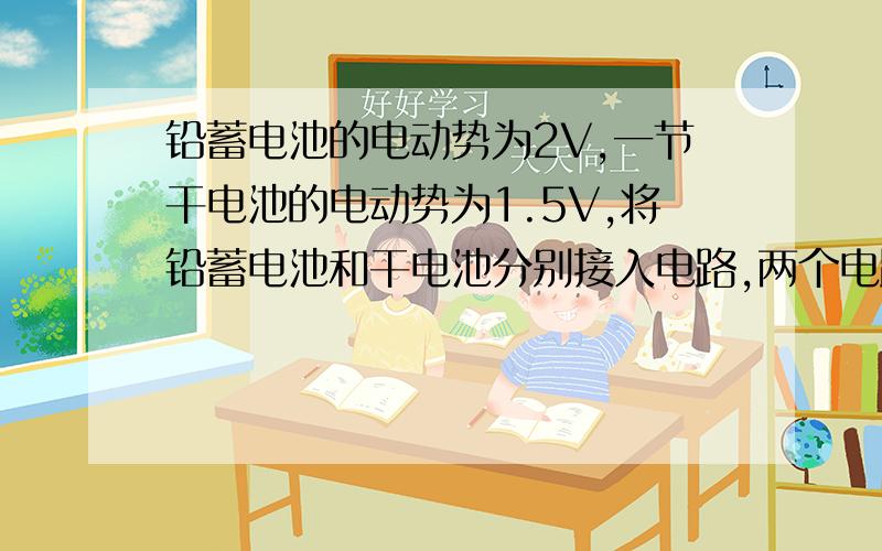 铅蓄电池的电动势为2V,一节干电池的电动势为1.5V,将铅蓄电池和干电池分别接入电路,两个电路中的电流分别为0.1A和0