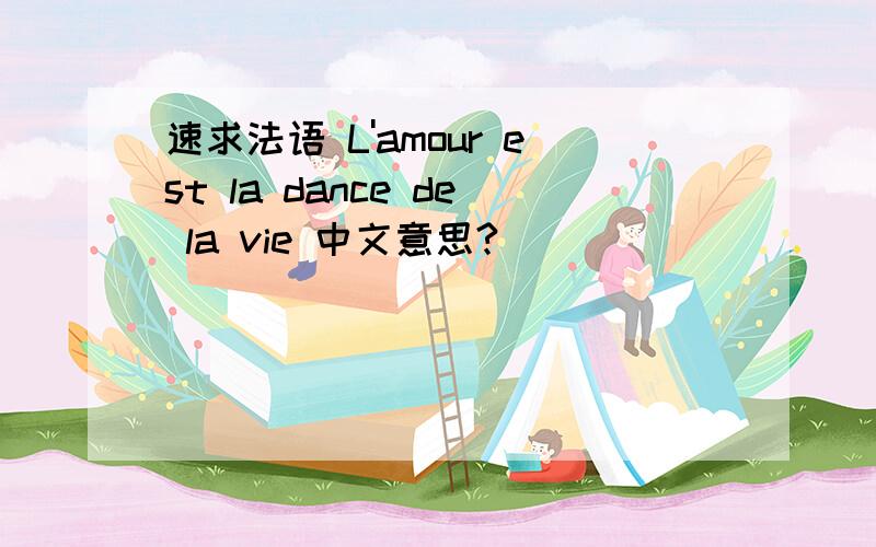 速求法语 L'amour est la dance de la vie 中文意思?