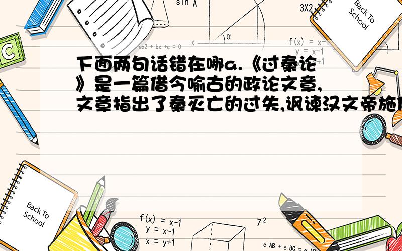 下面两句话错在哪a.《过秦论》是一篇借今喻古的政论文章,文章指出了秦灭亡的过失,讽谏汉文帝施仁政.b.《史记》作者是司马