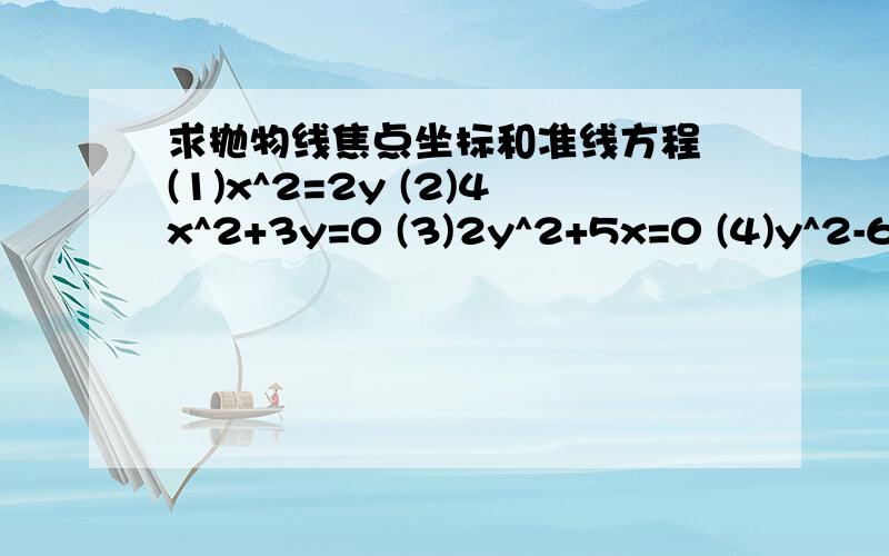 求抛物线焦点坐标和准线方程 (1)x^2=2y (2)4x^2+3y=0 (3)2y^2+5x=0 (4)y^2-6x=