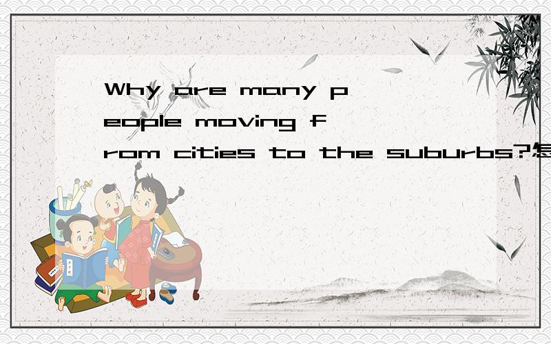 Why are many people moving from cities to the suburbs?怎么回答?只