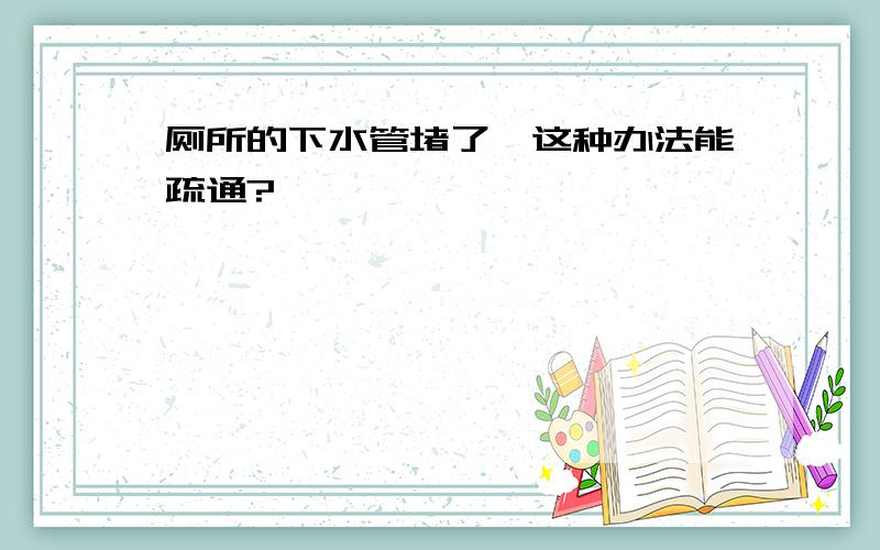 厕所的下水管堵了,这种办法能疏通?