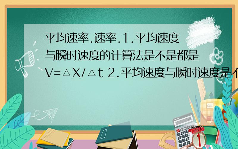 平均速率.速率.1.平均速度与瞬时速度的计算法是不是都是V=△X/△t 2.平均速度与瞬时速度是不是都是矢量?3.速率是