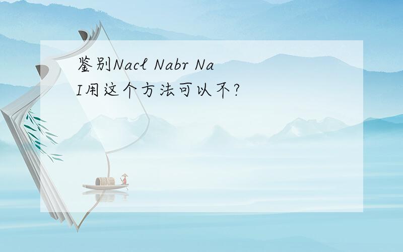 鉴别Nacl Nabr NaI用这个方法可以不?