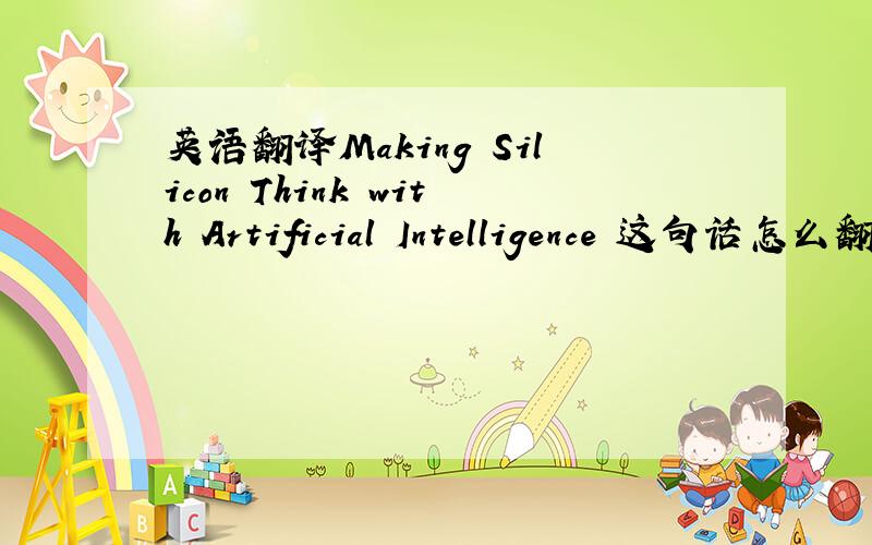 英语翻译Making Silicon Think with Artificial Intelligence 这句话怎么翻