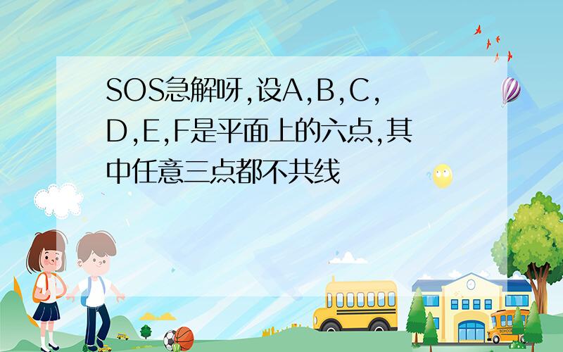 SOS急解呀,设A,B,C,D,E,F是平面上的六点,其中任意三点都不共线