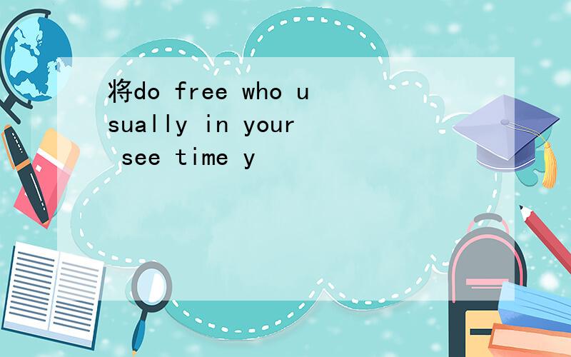 将do free who usually in your see time y