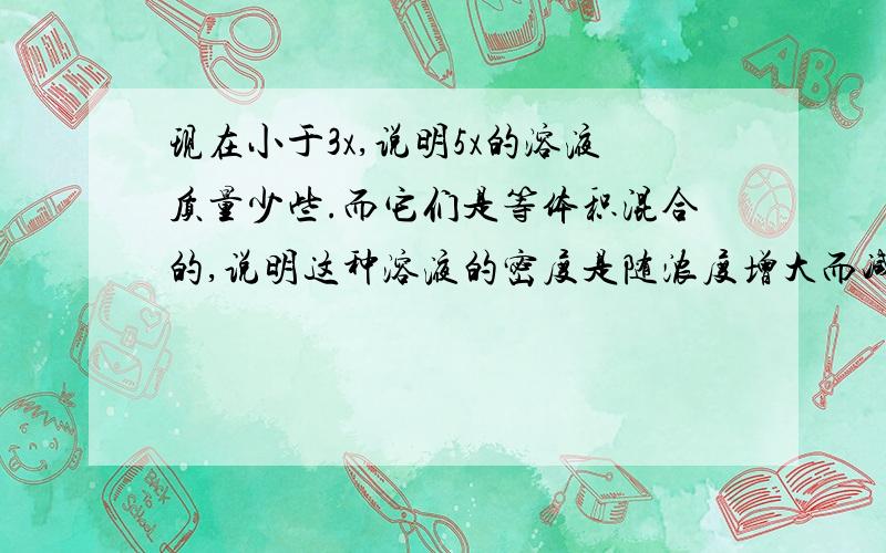 现在小于3x,说明5x的溶液质量少些.而它们是等体积混合的,说明这种溶液的密度是随浓度增大而减小的