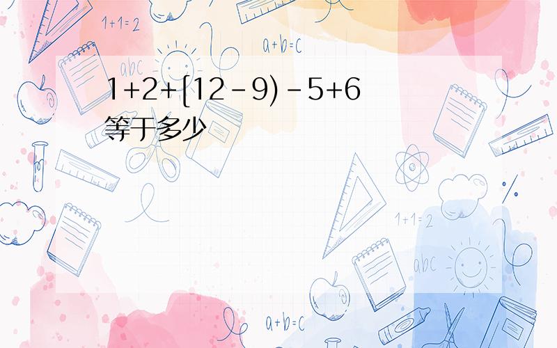 1+2+[12-9)-5+6等于多少