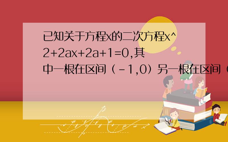 已知关于方程x的二次方程x^2+2ax+2a+1=0,其中一根在区间（-1,0）另一根在区间（1,2）求a值