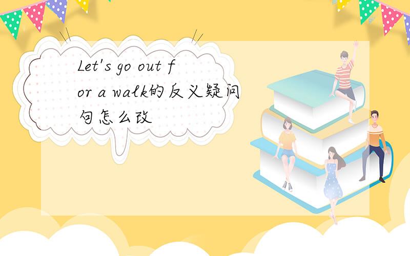 Let's go out for a walk的反义疑问句怎么改