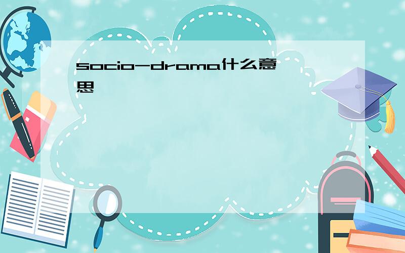 socio-drama什么意思