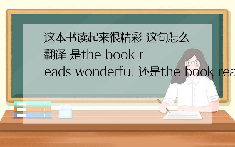 这本书读起来很精彩 这句怎么翻译 是the book reads wonderful 还是the book reads