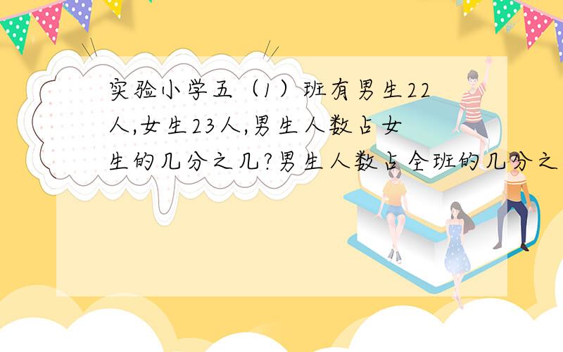 实验小学五（1）班有男生22人,女生23人,男生人数占女生的几分之几?男生人数占全班的几分之几?求过程