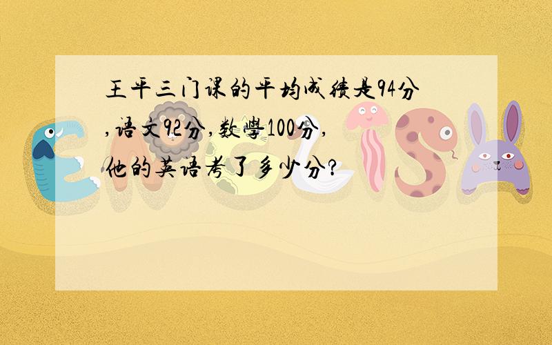 王平三门课的平均成绩是94分,语文92分,数学100分,他的英语考了多少分?