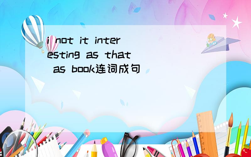 i not it interesting as that as book连词成句