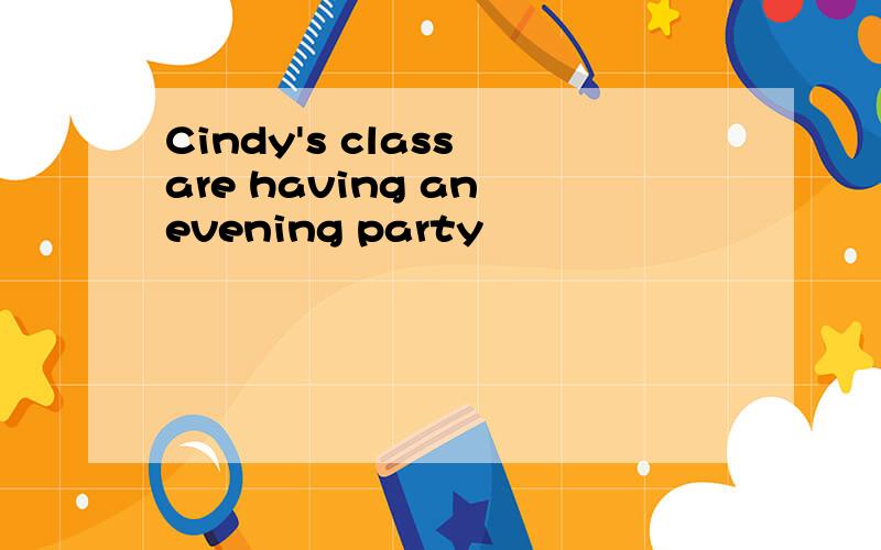 Cindy's class are having an evening party