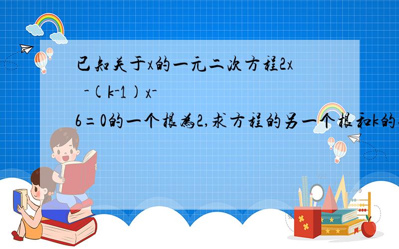 已知关于x的一元二次方程2x²-(k-1)x-6=0的一个根为2,求方程的另一个根和k的值.