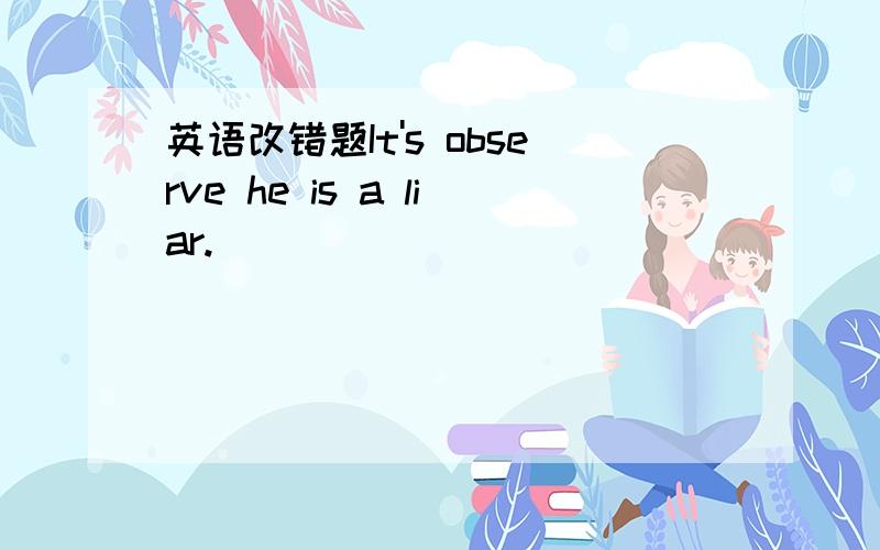 英语改错题It's observe he is a liar.