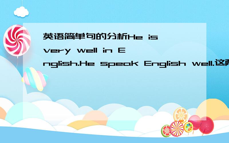 英语简单句的分析He is very well in English.He speak English well.这两个