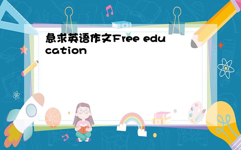 急求英语作文Free education