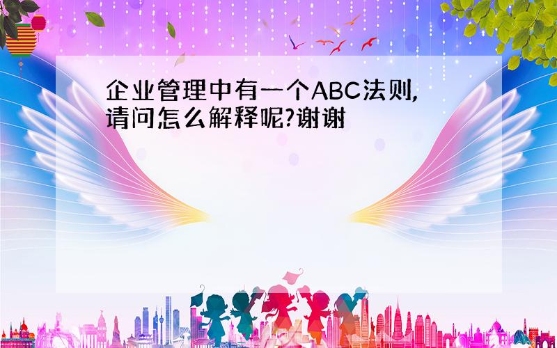 企业管理中有一个ABC法则,请问怎么解释呢?谢谢