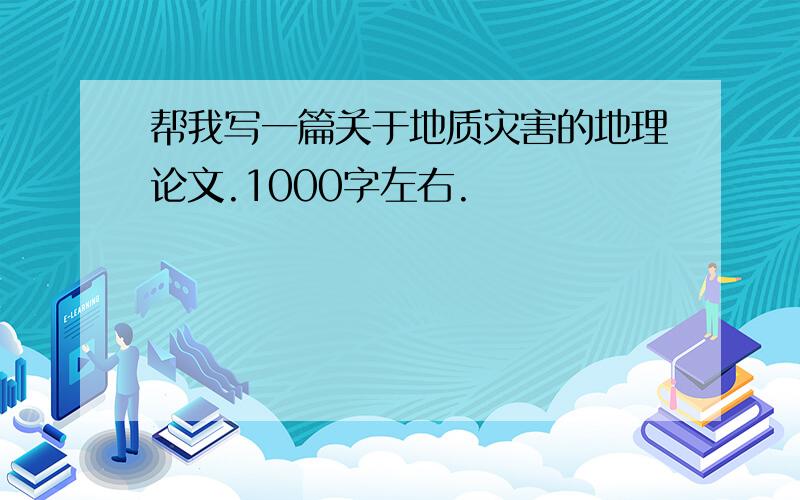 帮我写一篇关于地质灾害的地理论文.1000字左右.