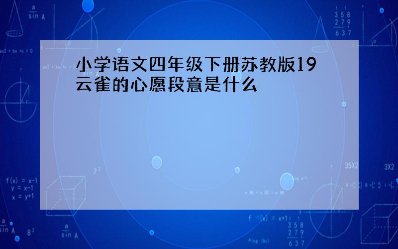 小学语文四年级下册苏教版19云雀的心愿段意是什么