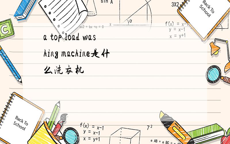 a top load washing machine是什么洗衣机