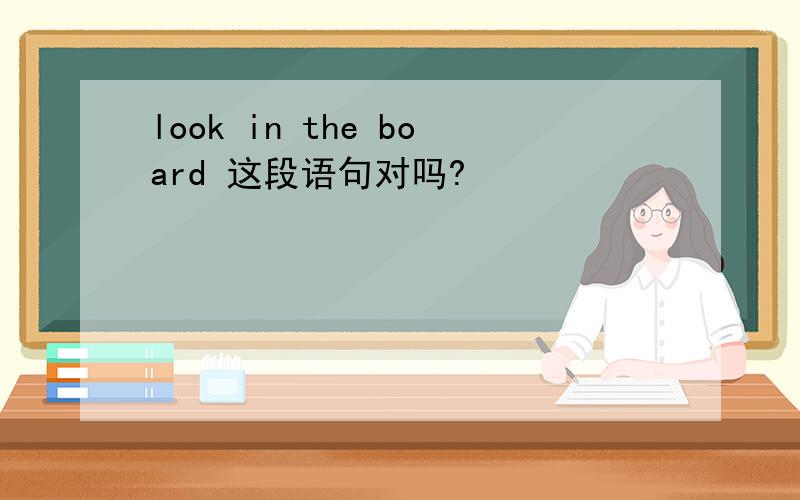 look in the board 这段语句对吗?