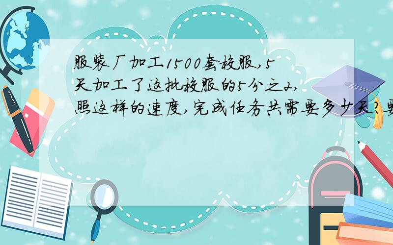 服装厂加工1500套校服,5天加工了这批校服的5分之2,照这样的速度,完成任务共需要多少天?要算式