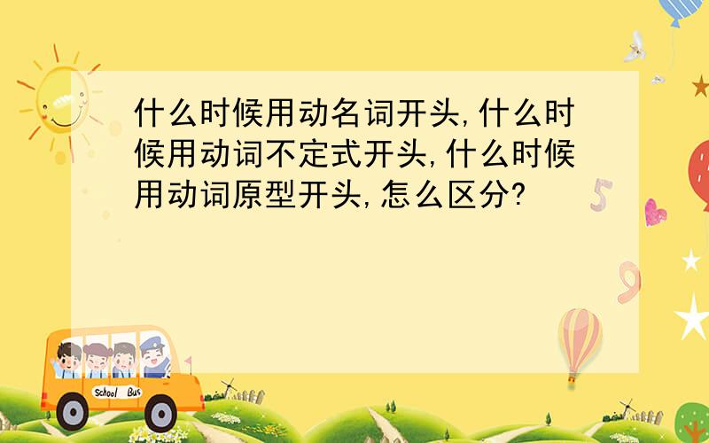 什么时候用动名词开头,什么时候用动词不定式开头,什么时候用动词原型开头,怎么区分?