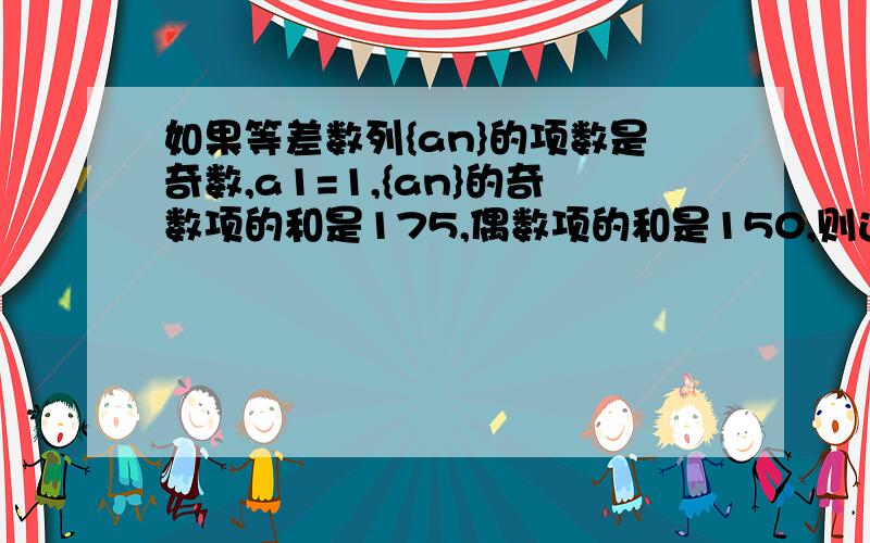 如果等差数列{an}的项数是奇数,a1=1,{an}的奇数项的和是175,偶数项的和是150,则这个角等差数列的公差