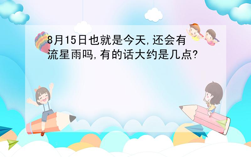 8月15日也就是今天,还会有流星雨吗,有的话大约是几点?