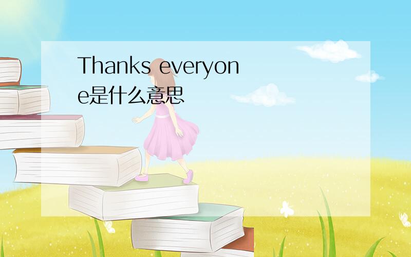 Thanks everyone是什么意思