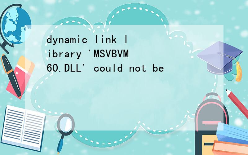 dynamic link library 'MSVBVM60.DLL' could not be