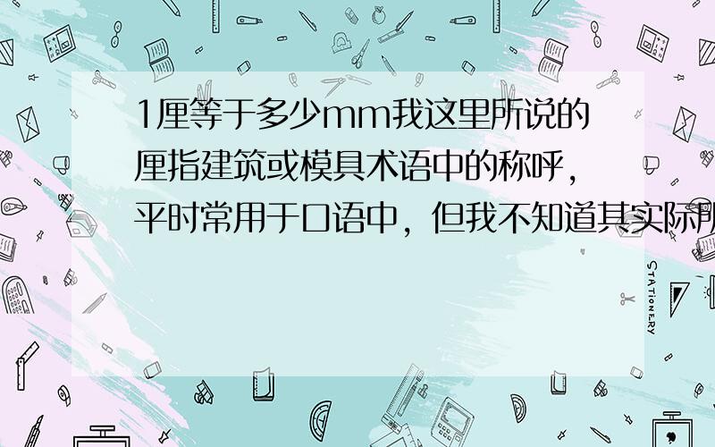 1厘等于多少mm我这里所说的厘指建筑或模具术语中的称呼，平时常用于口语中，但我不知道其实际所指长度单位