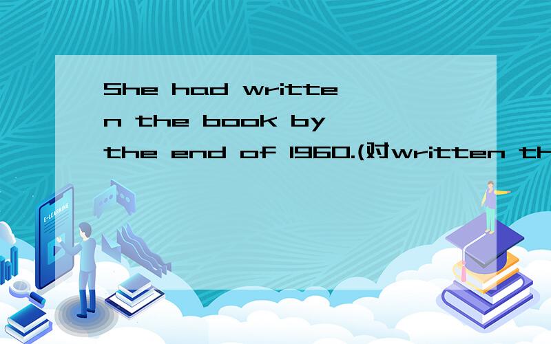 She had written the book by the end of 1960.(对written the bo