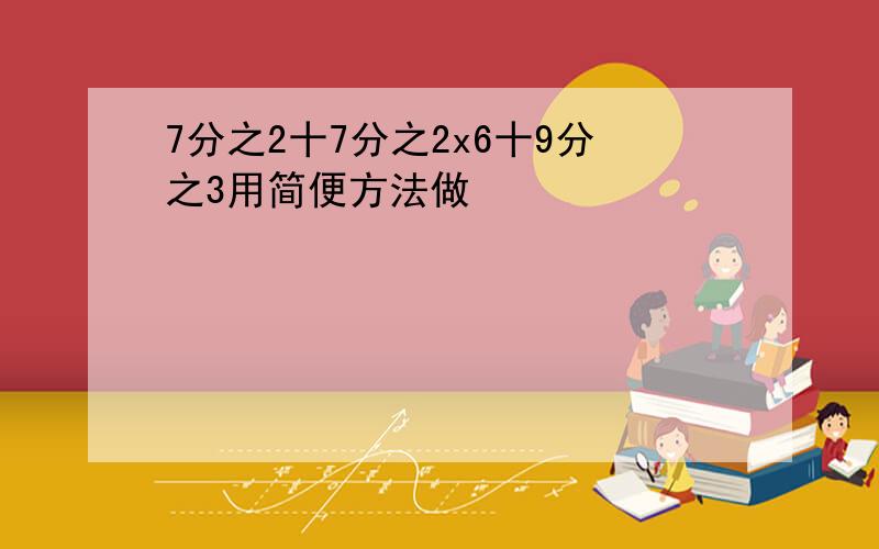 7分之2十7分之2x6十9分之3用简便方法做