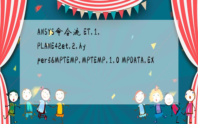 ANSYS命令流 ET,1,PLANE42et,2,hyper56MPTEMP,MPTEMP,1,0 MPDATA,EX