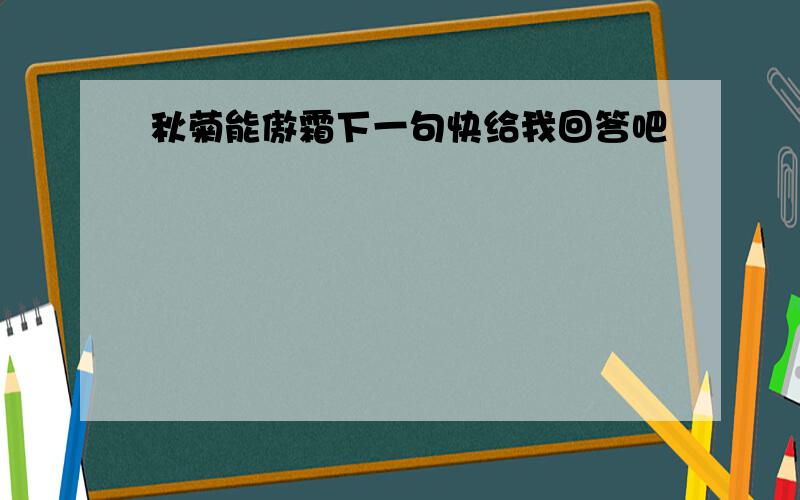 秋菊能傲霜下一句快给我回答吧