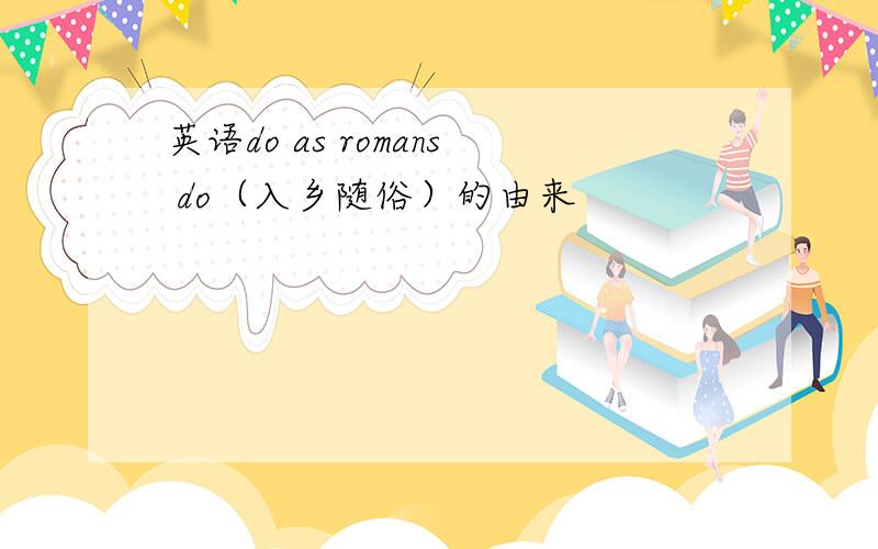 英语do as romans do（入乡随俗）的由来