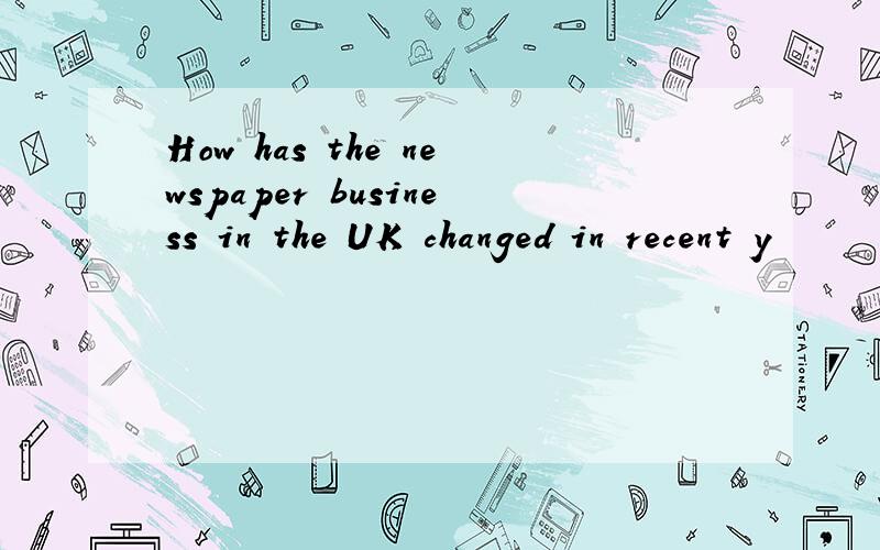 How has the newspaper business in the UK changed in recent y