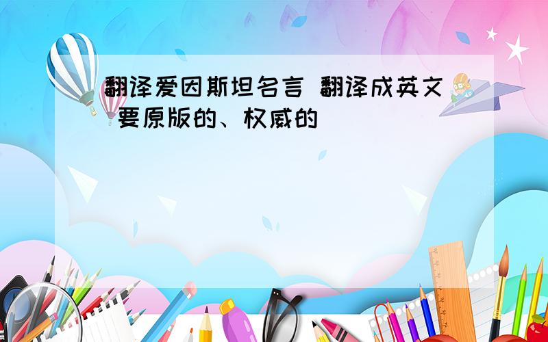 翻译爱因斯坦名言 翻译成英文 要原版的、权威的