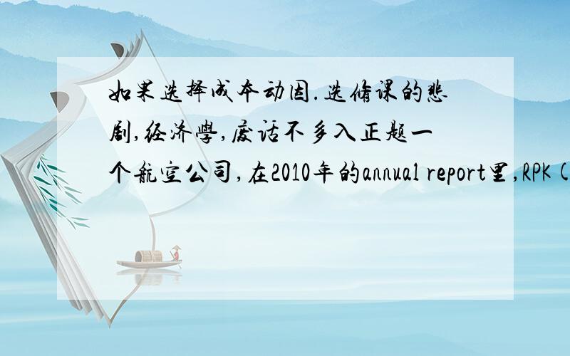 如果选择成本动因.选修课的悲剧,经济学,废话不多入正题一个航空公司,在2010年的annual report里,RPK(